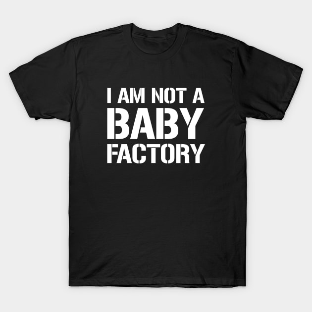 I am not a baby factory T-Shirt by amalya